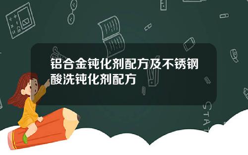 铝合金钝化剂配方及不锈钢酸洗钝化剂配方