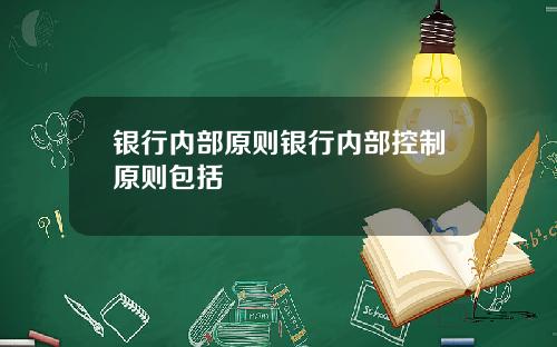 银行内部原则银行内部控制原则包括