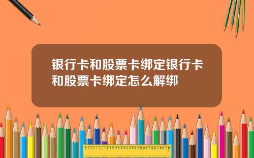 银行卡和股票卡绑定银行卡和股票卡绑定怎么解绑