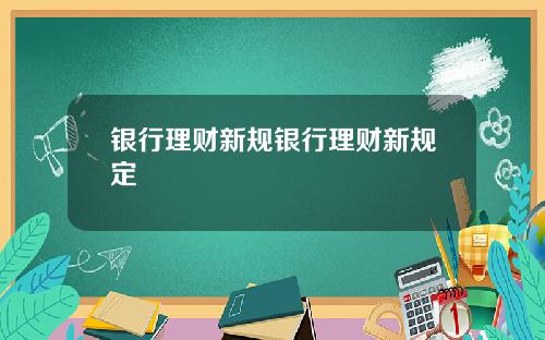 银行理财新规银行理财新规定