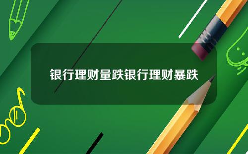 银行理财量跌银行理财暴跌