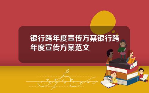 银行跨年度宣传方案银行跨年度宣传方案范文
