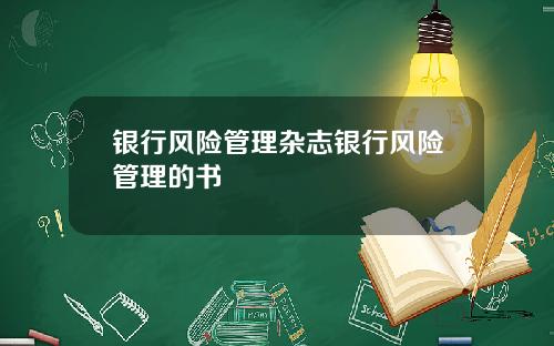 银行风险管理杂志银行风险管理的书