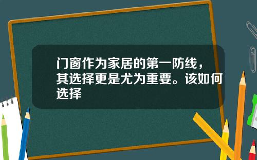 门窗作为家居的第一防线，其选择更是尤为重要。该如何选择