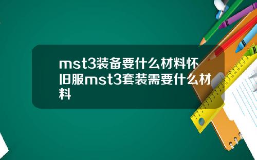 mst3装备要什么材料怀旧服mst3套装需要什么材料