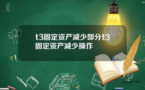 t3固定资产减少部分t3固定资产减少操作