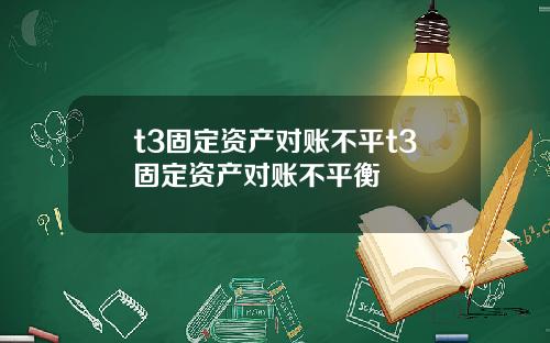 t3固定资产对账不平t3固定资产对账不平衡