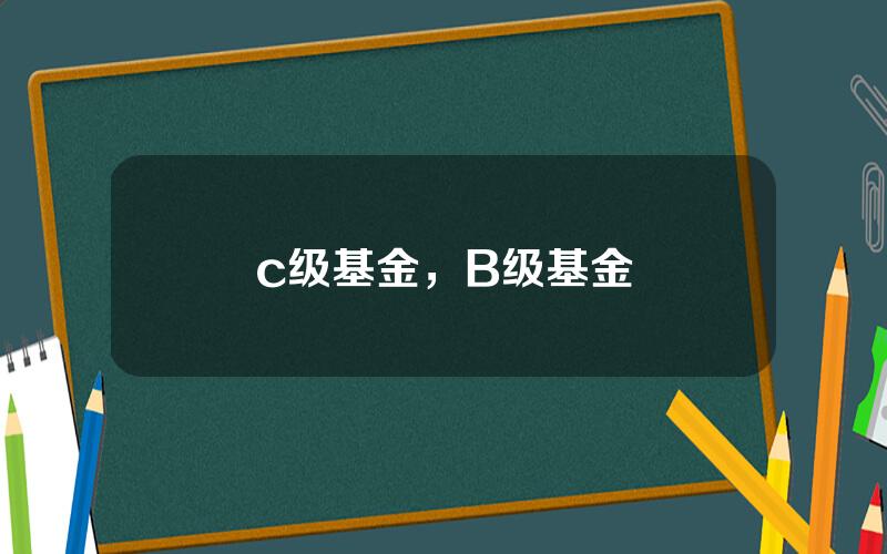 c级基金，B级基金
