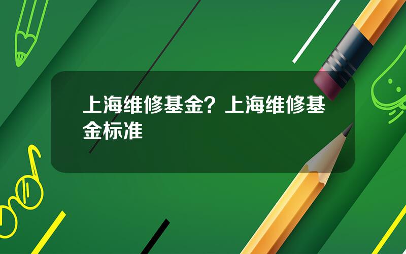 上海维修基金？上海维修基金标准