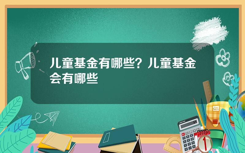 儿童基金有哪些？儿童基金会有哪些
