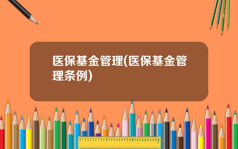 医保基金管理(医保基金管理条例)