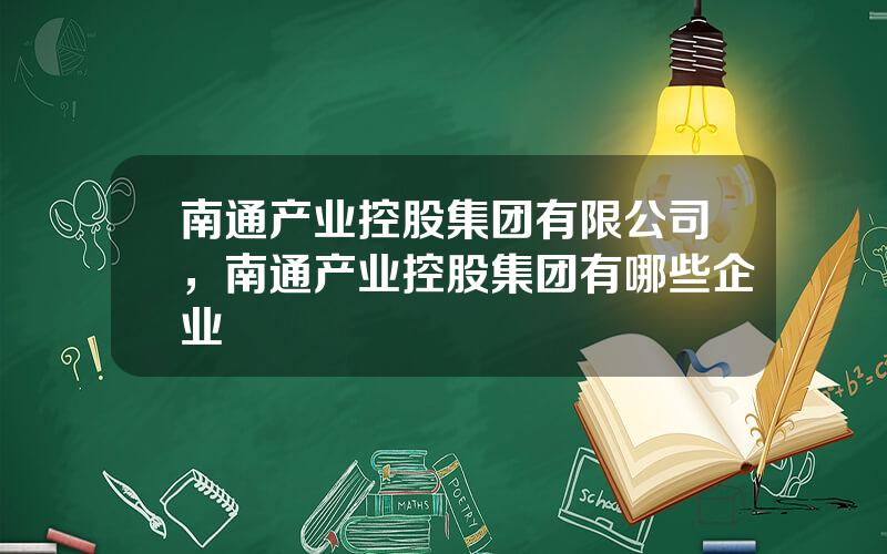 南通产业控股集团有限公司，南通产业控股集团有哪些企业