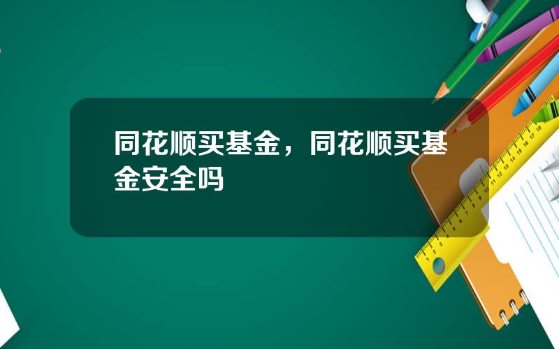同花顺买基金，同花顺买基金安全吗