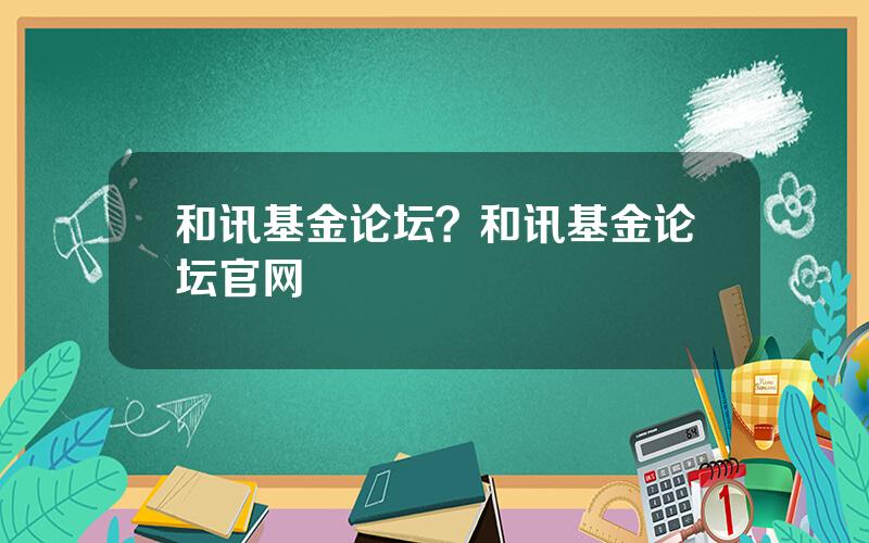 和讯基金论坛？和讯基金论坛官网