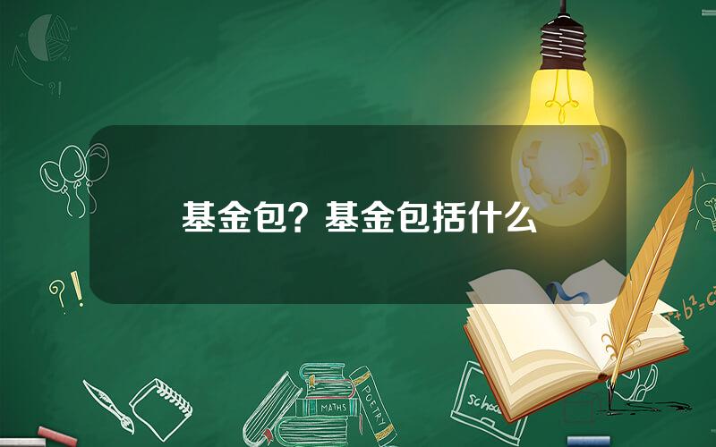 基金包？基金包括什么