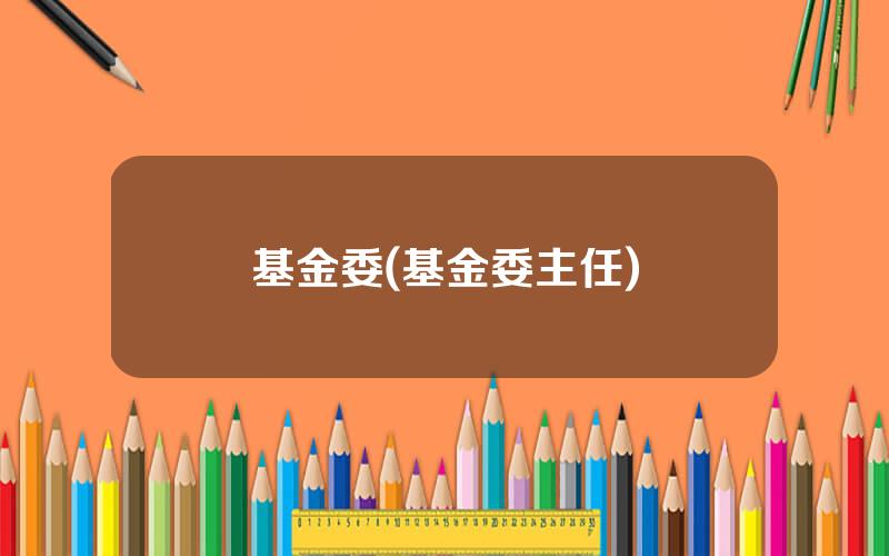 基金委(基金委主任)