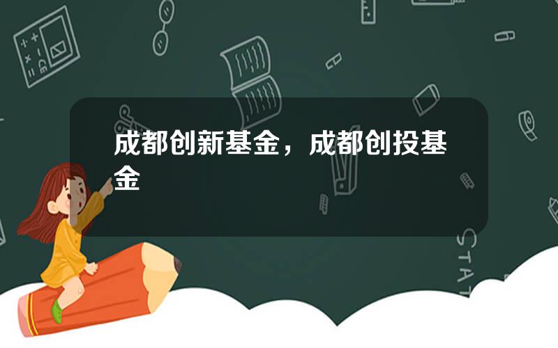 成都创新基金，成都创投基金