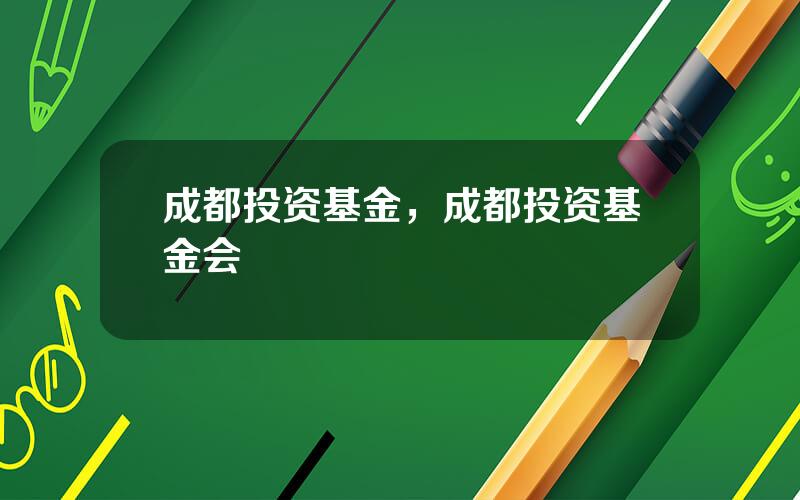 成都投资基金，成都投资基金会