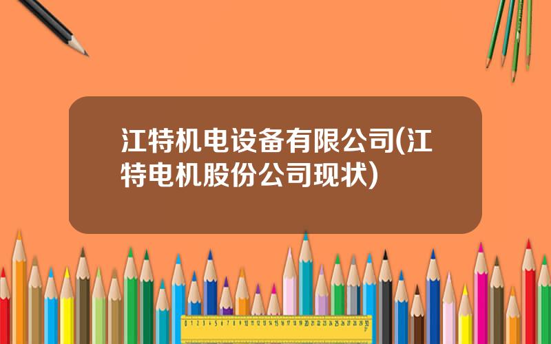 江特机电设备有限公司(江特电机股份公司现状)