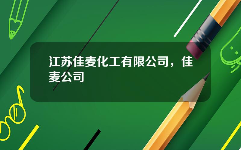 江苏佳麦化工有限公司，佳麦公司