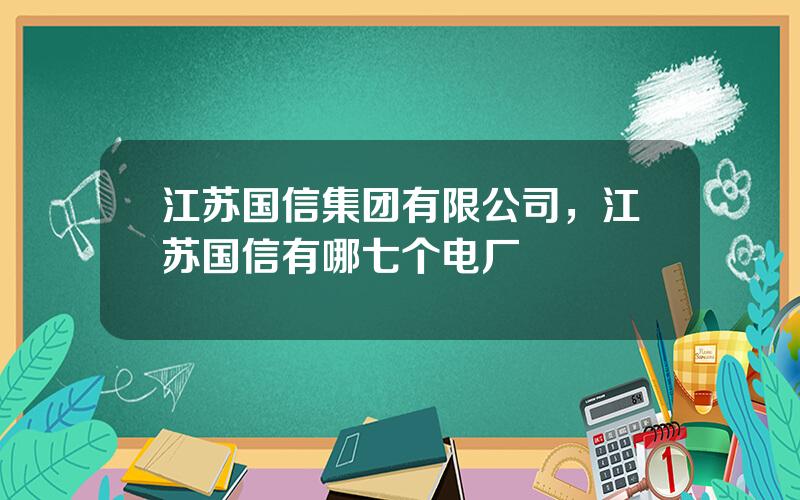 江苏国信集团有限公司，江苏国信有哪七个电厂