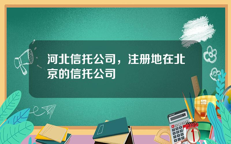 河北信托公司，注册地在北京的信托公司