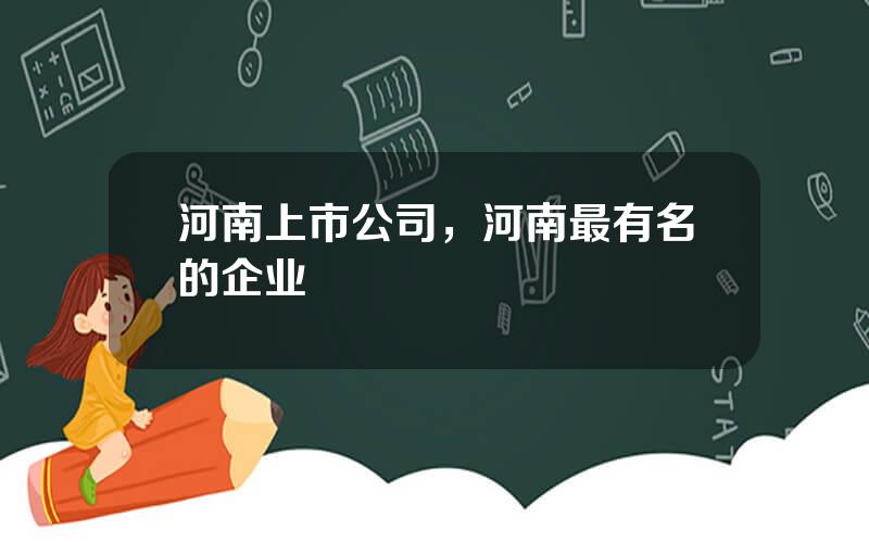 河南上市公司，河南最有名的企业