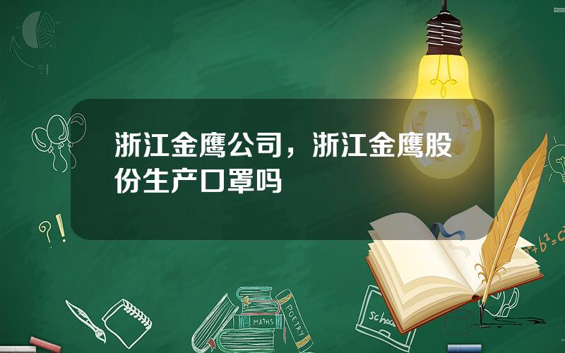 浙江金鹰公司，浙江金鹰股份生产口罩吗