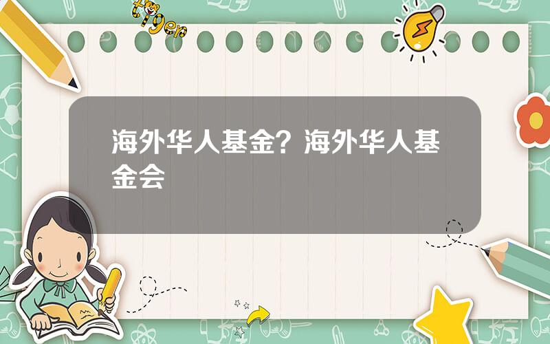 海外华人基金？海外华人基金会