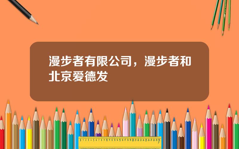 漫步者有限公司，漫步者和北京爱德发