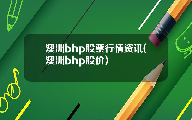 澳洲bhp股票行情资讯(澳洲bhp股价)