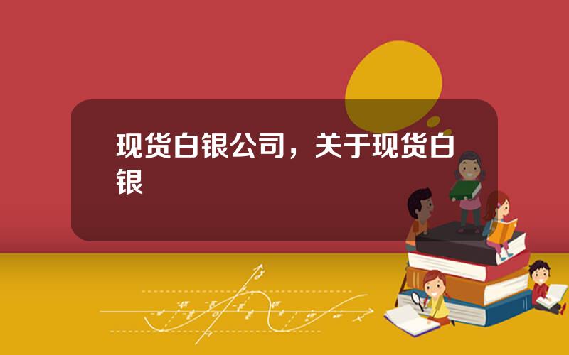 现货白银公司，关于现货白银