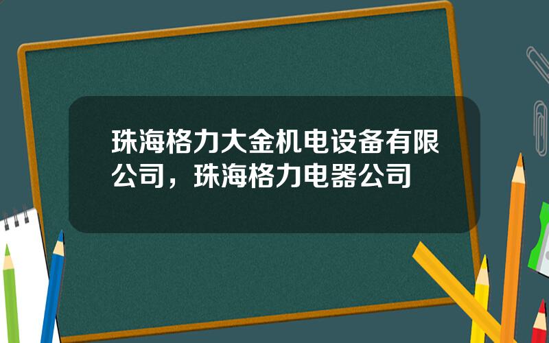 珠海格力大金机电设备有限公司，珠海格力电器公司