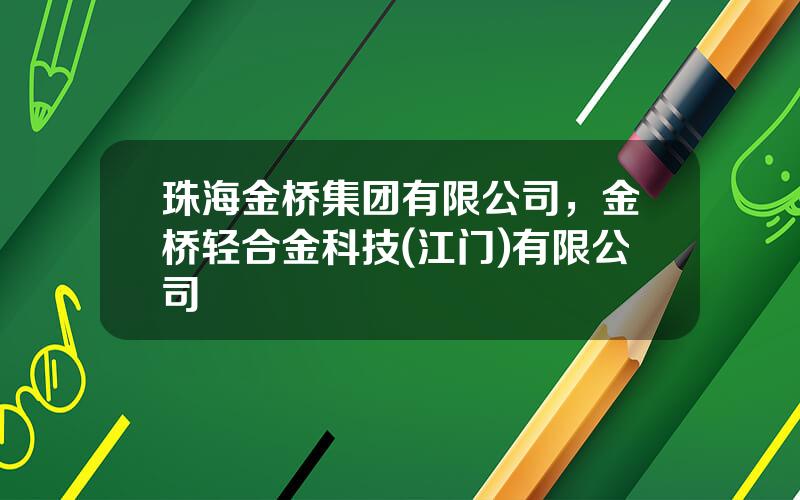 珠海金桥集团有限公司，金桥轻合金科技(江门)有限公司