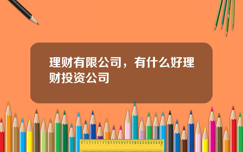 理财有限公司，有什么好理财投资公司