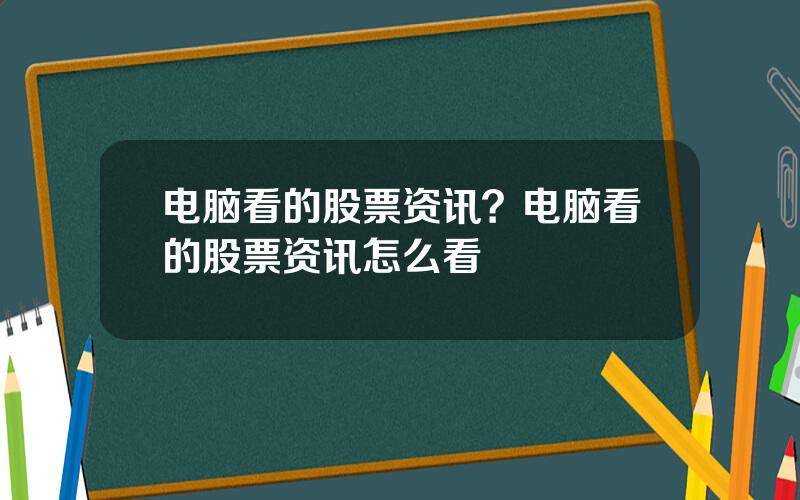 电脑看的股票资讯？电脑看的股票资讯怎么看