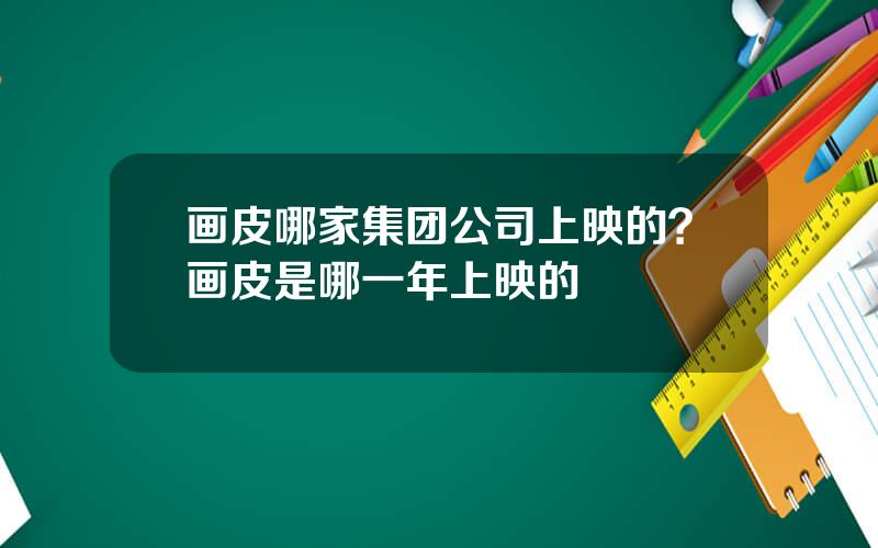 画皮哪家集团公司上映的？画皮是哪一年上映的