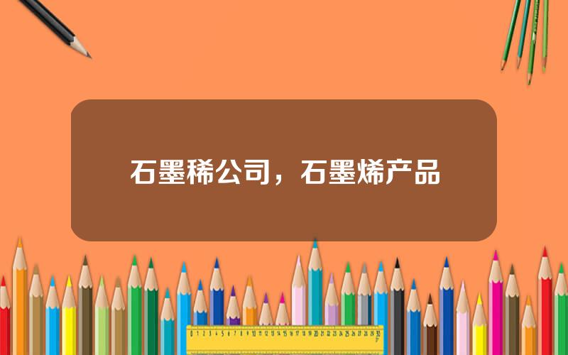 石墨稀公司，石墨烯产品