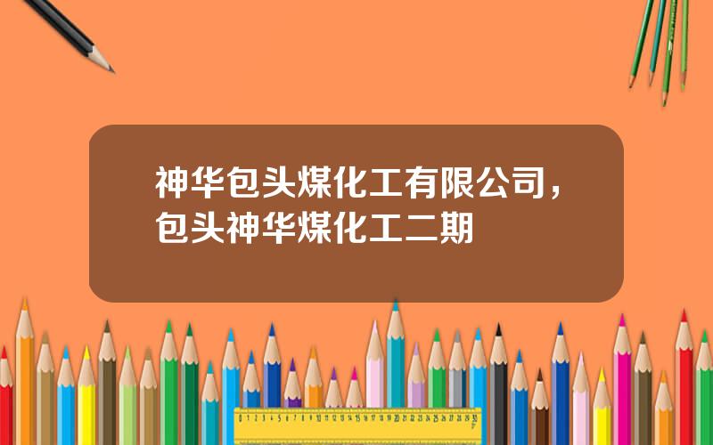 神华包头煤化工有限公司，包头神华煤化工二期