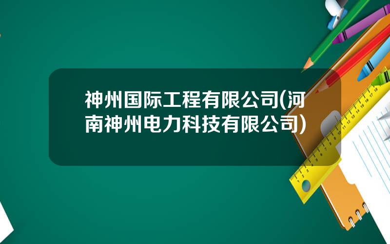 神州国际工程有限公司(河南神州电力科技有限公司)