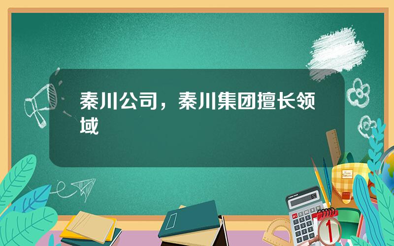 秦川公司，秦川集团擅长领域
