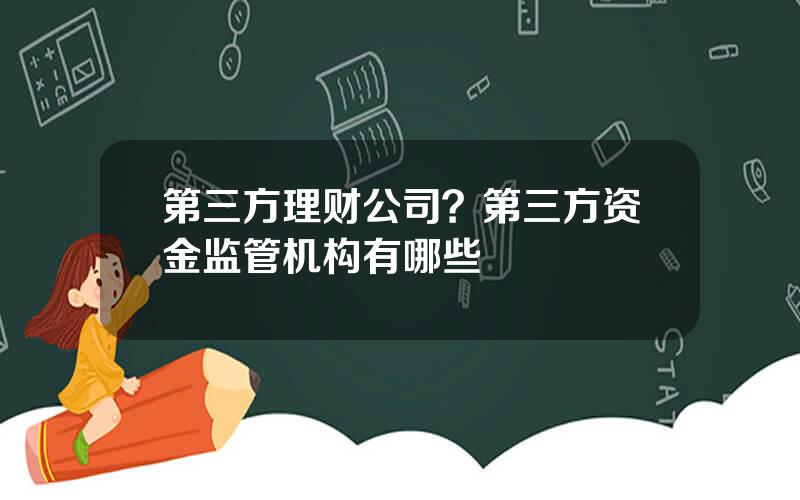 第三方理财公司？第三方资金监管机构有哪些