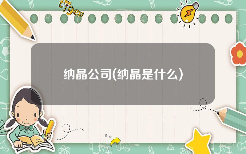 纳晶公司(纳晶是什么)