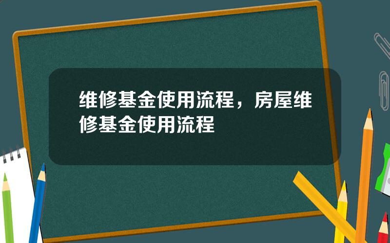 维修基金使用流程，房屋维修基金使用流程