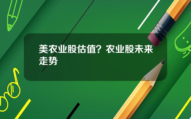 美农业股估值？农业股未来走势