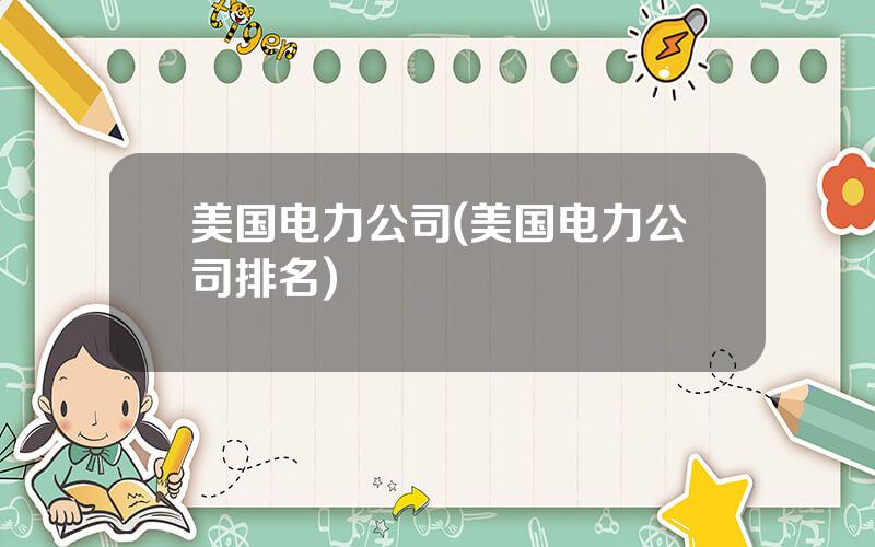 美国电力公司(美国电力公司排名)