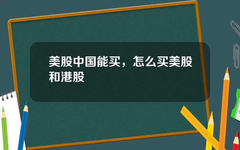 美股中国能买，怎么买美股和港股