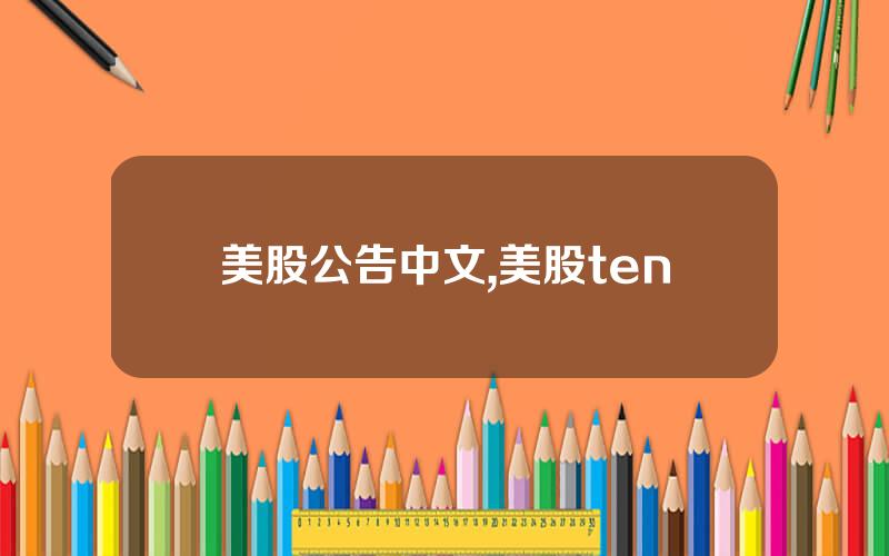 美股公告中文,美股ten