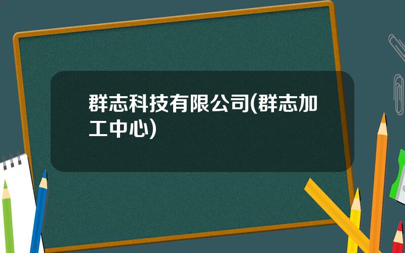 群志科技有限公司(群志加工中心)