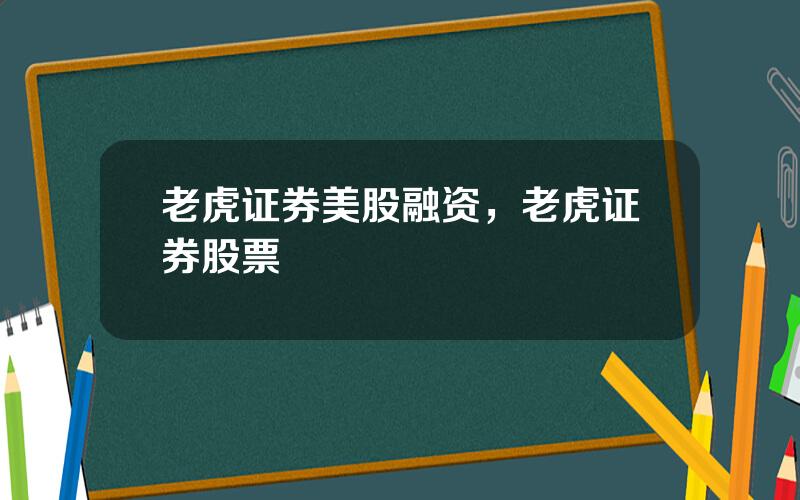 老虎证券美股融资，老虎证券股票
